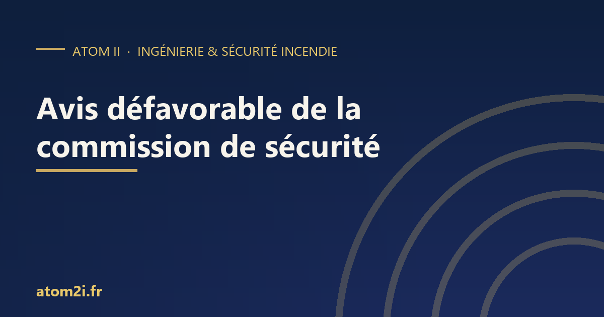Avis défavorable de la commission de sécurité : que faire ?