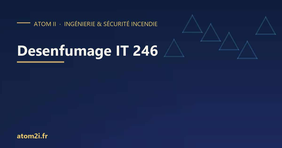 Désenfumage naturel ou mécanique : comment choisir selon l&rsquo;IT 246 ?