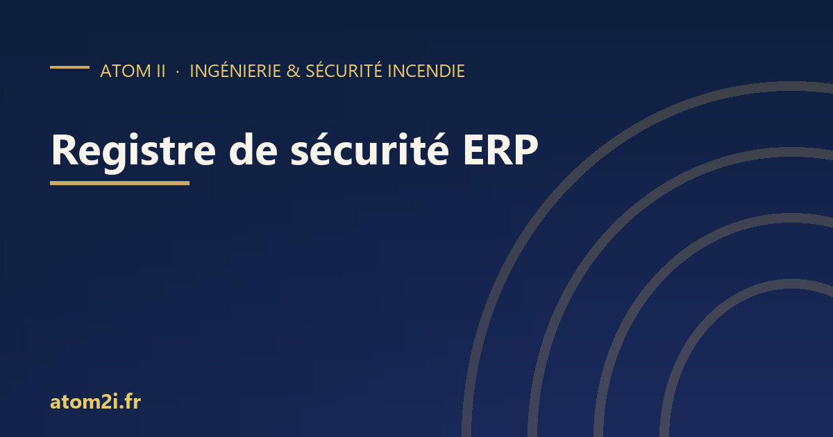 Le registre de sécurité ERP : obligations, contenu et bonnes pratiques