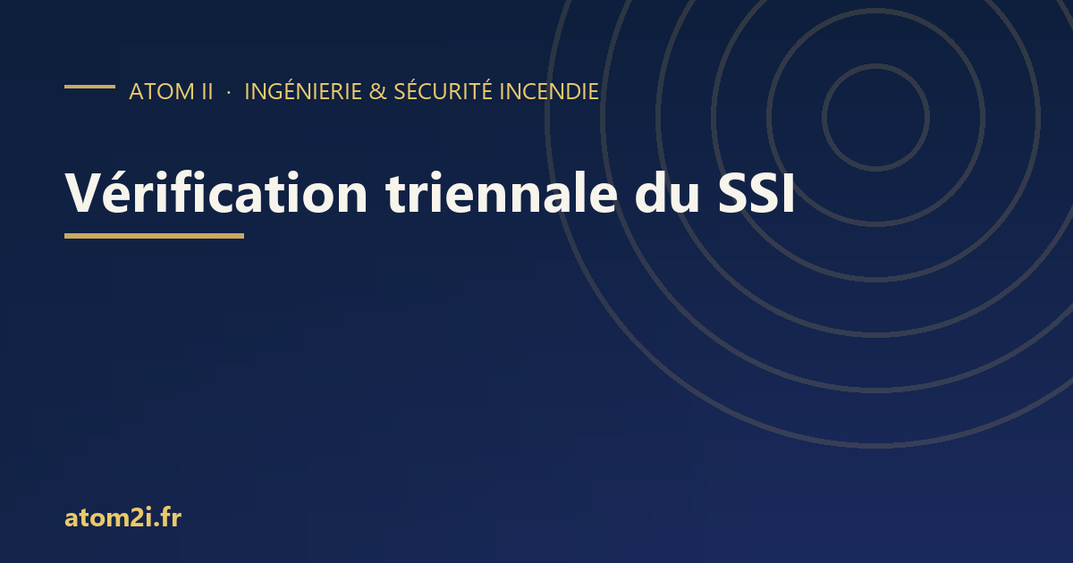 Vérification triennale du SSI : qui la réalise, quand, et sur quoi porte-t-elle ?