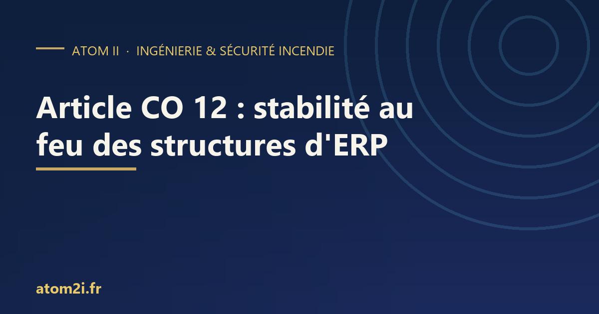 Article CO 12 : quelle stabilité au feu pour la structure et les planchers de votre ERP ?