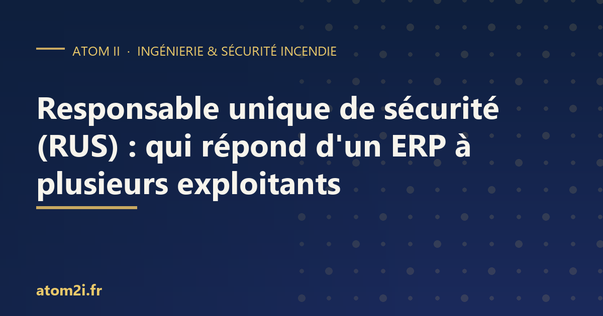 Responsable unique de sécurité (RUS) : qui répond de la sécurité incendie quand un ERP a plusieurs exploitants ?